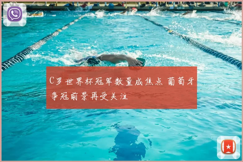 C罗世界杯冠军数量成焦点 葡萄牙争冠前景再受关注