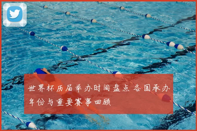 世界杯历届举办时间盘点 各国承办年份与重要赛事回顾