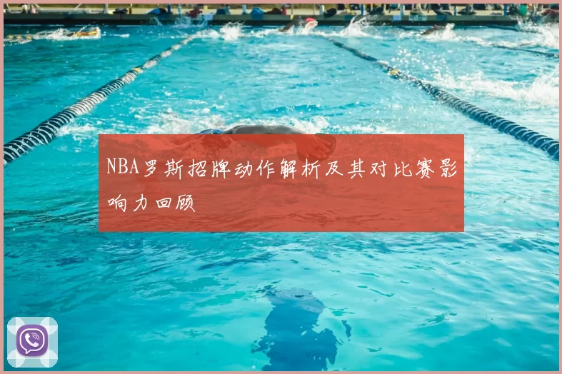 NBA罗斯招牌动作解析及其对比赛影响力回顾