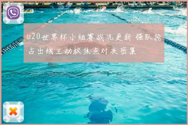 u20世界杯小组赛战况更新 强队抢占出线主动权焦点对决密集