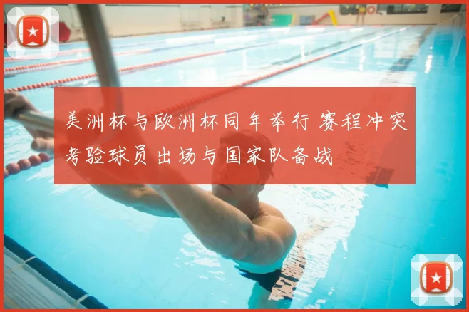 美洲杯与欧洲杯同年举行 赛程冲突考验球员出场与国家队备战