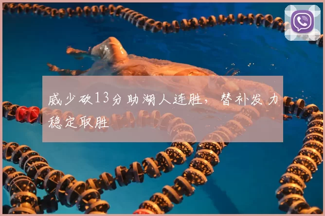威少砍13分助湖人连胜，替补发力稳定取胜