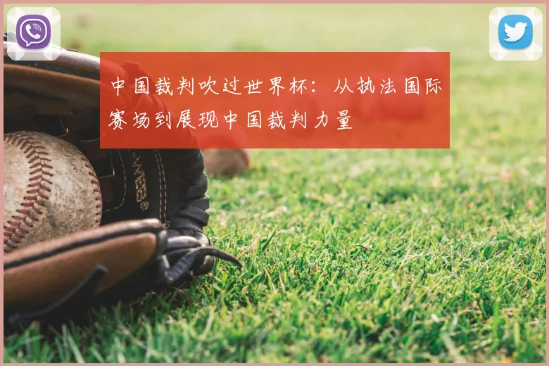 中国裁判吹过世界杯:从执法国际赛场到展现中国裁判力量